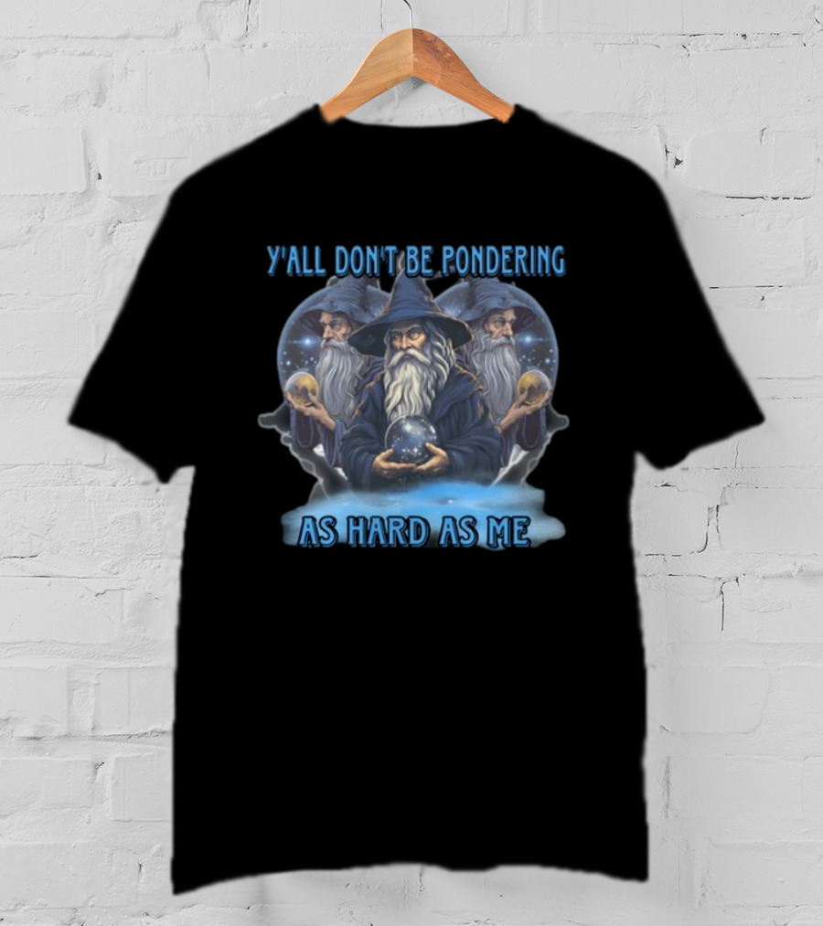 Y'all Don't Be Pondering As Hard As Me Wizard Trio With Crystal Balls T-Shirt