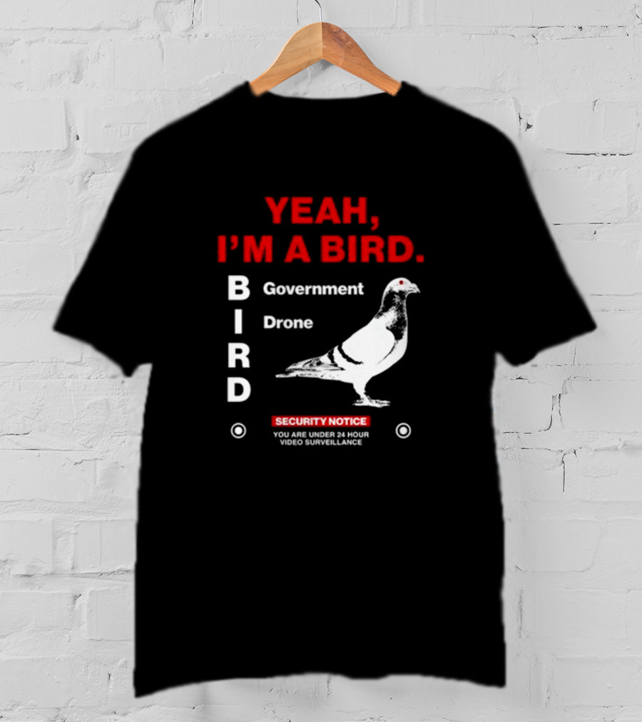 YEAH I'M A BIRD Government Drone Security Notice 24 Hour Video Surveillance T-Shirt