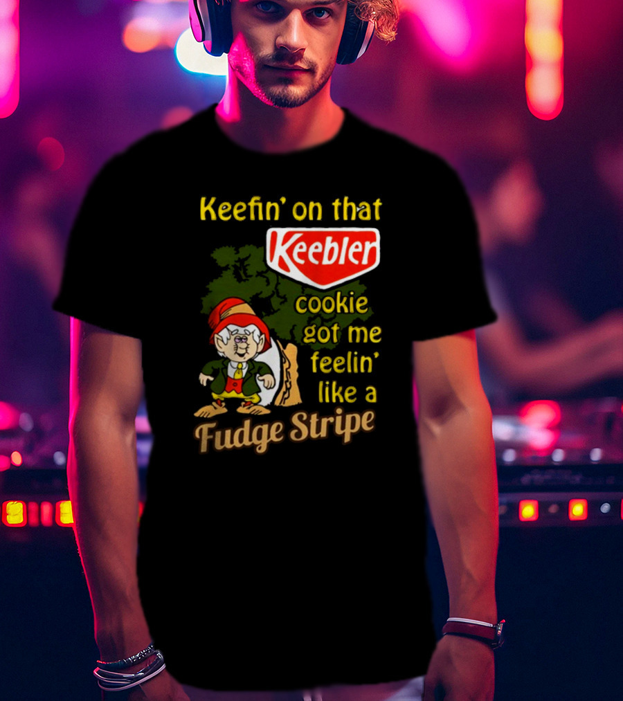 Keefin' On That Keebler Cookie Got Me Feelin' Like A Fudge Stripe T-Shirt