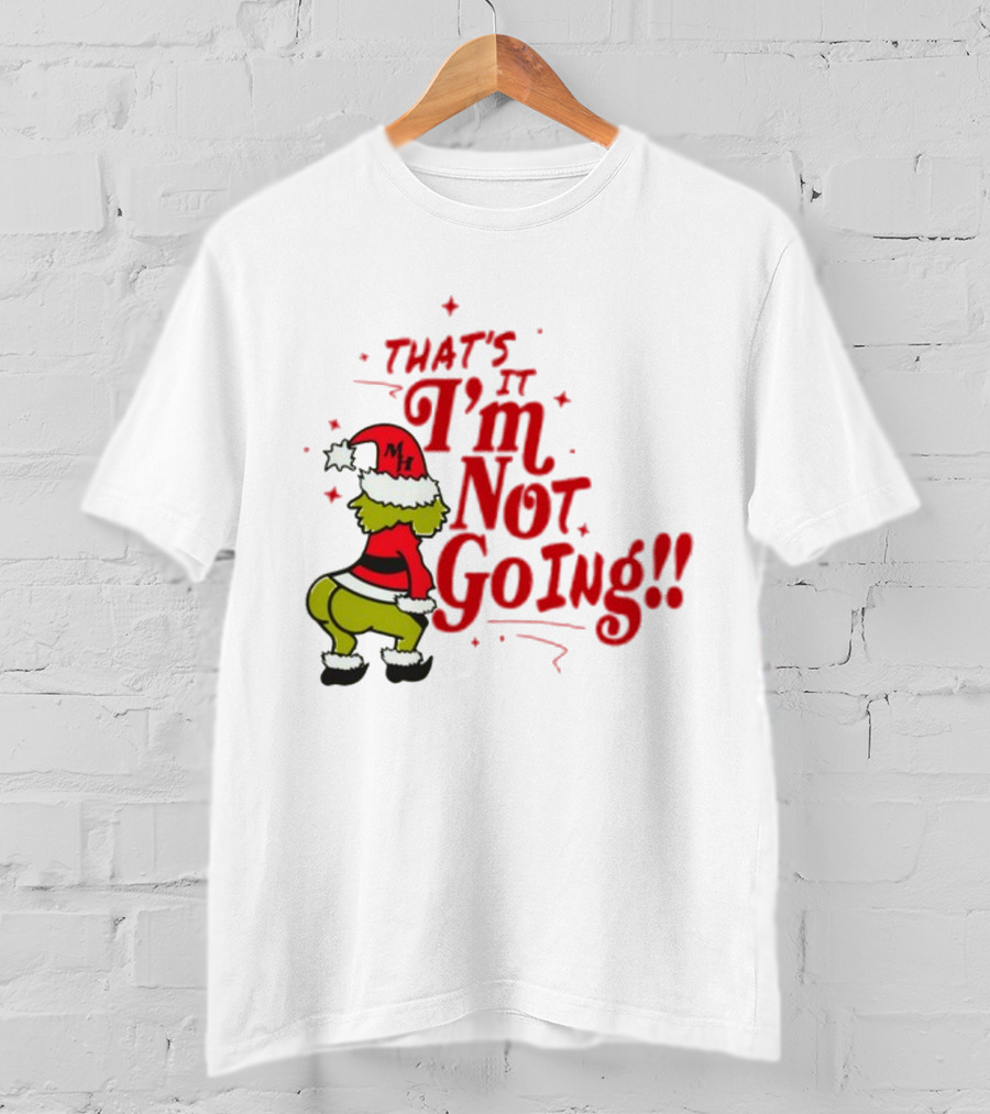 Grinch That's It I'm Not Going Christmas Humorous Meme T-Shirt
