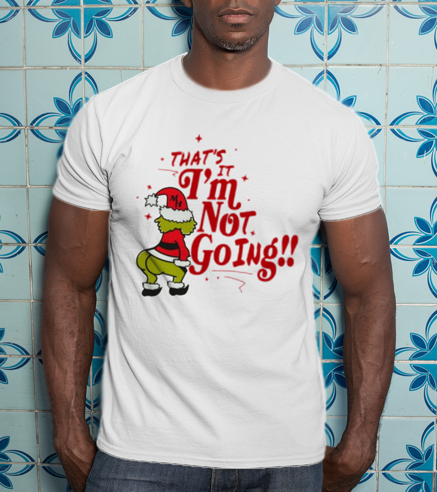Grinch That's It I'm Not Going Christmas Humorous Meme T-Shirt