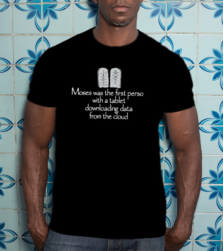 Moses Was The First Person With A Tablet Downloading Data From The Cloud Tablets T-Shirt