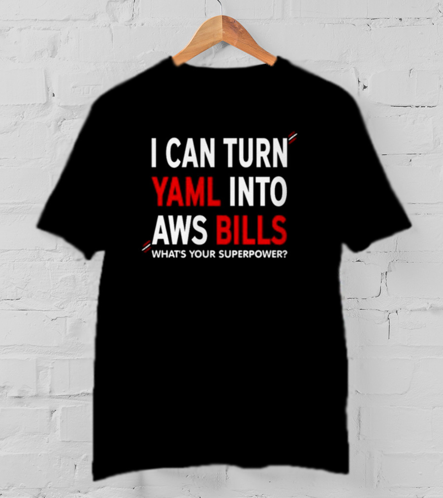 I Can Turn Yaml Into Aws Bills What's Your Superpower T-Shirt