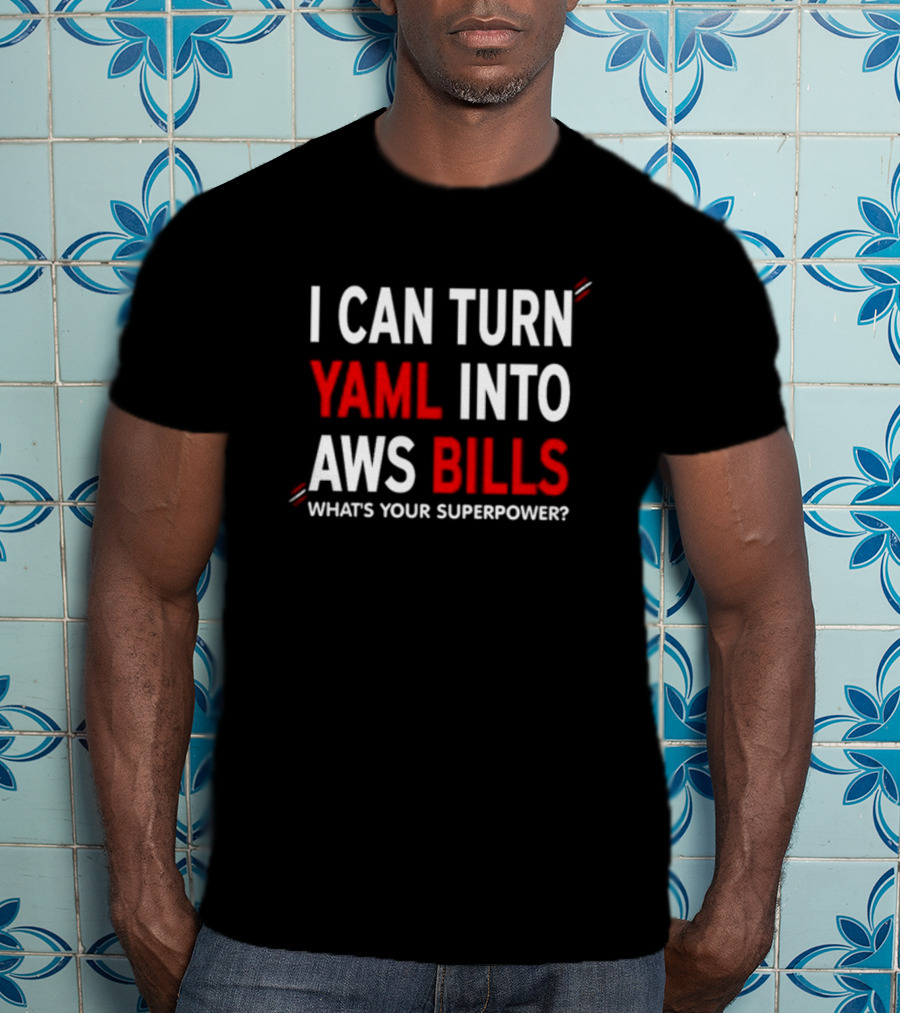 I Can Turn Yaml Into Aws Bills What's Your Superpower T-Shirt