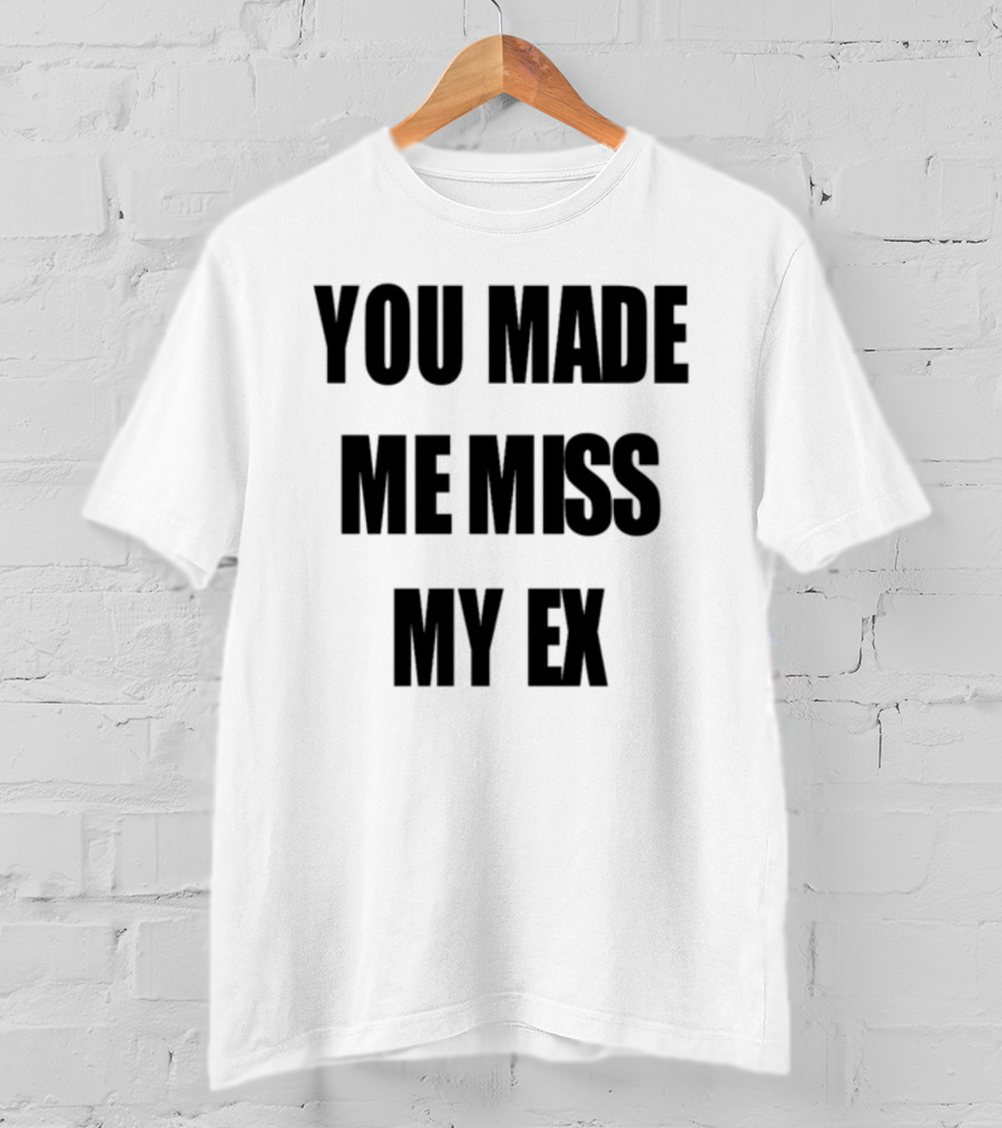 Laurensanderson You Made Me Miss My Ex T-Shirt