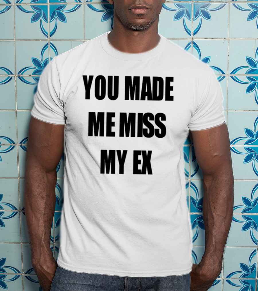 Laurensanderson You Made Me Miss My Ex T-Shirt