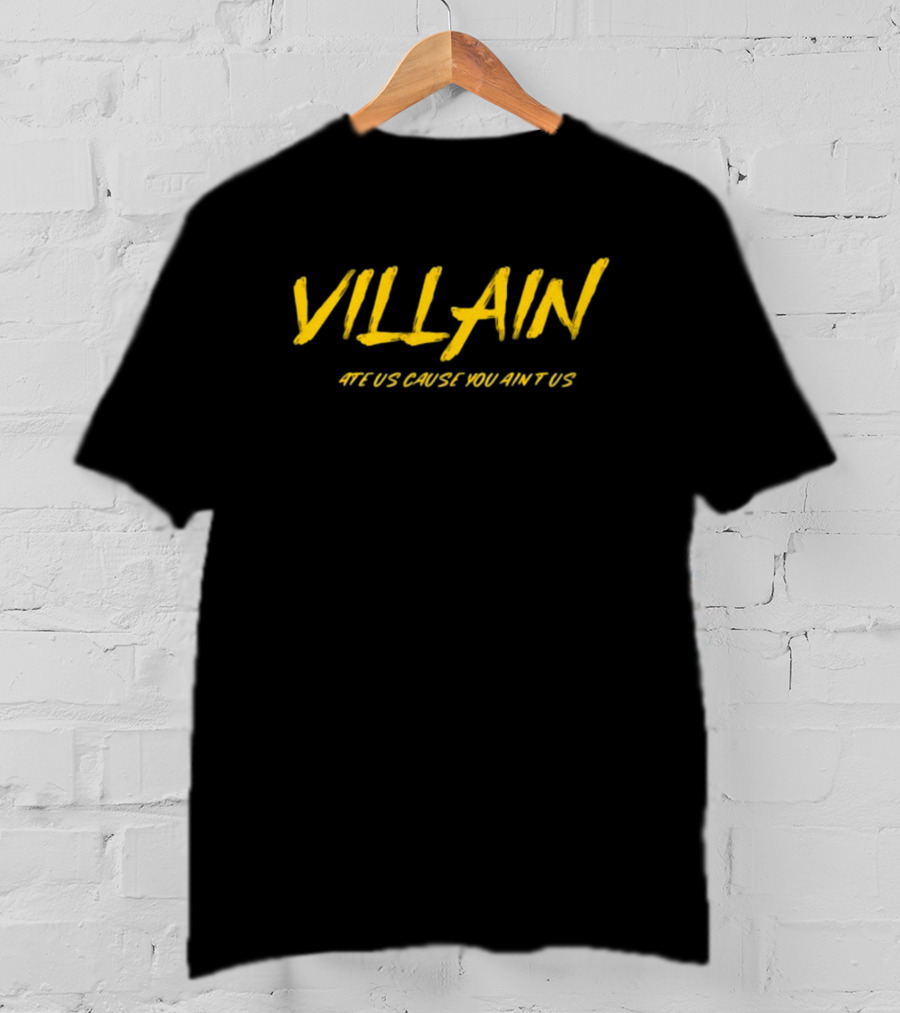 Villain Hate Us Cause You Ain't Us T-Shirt