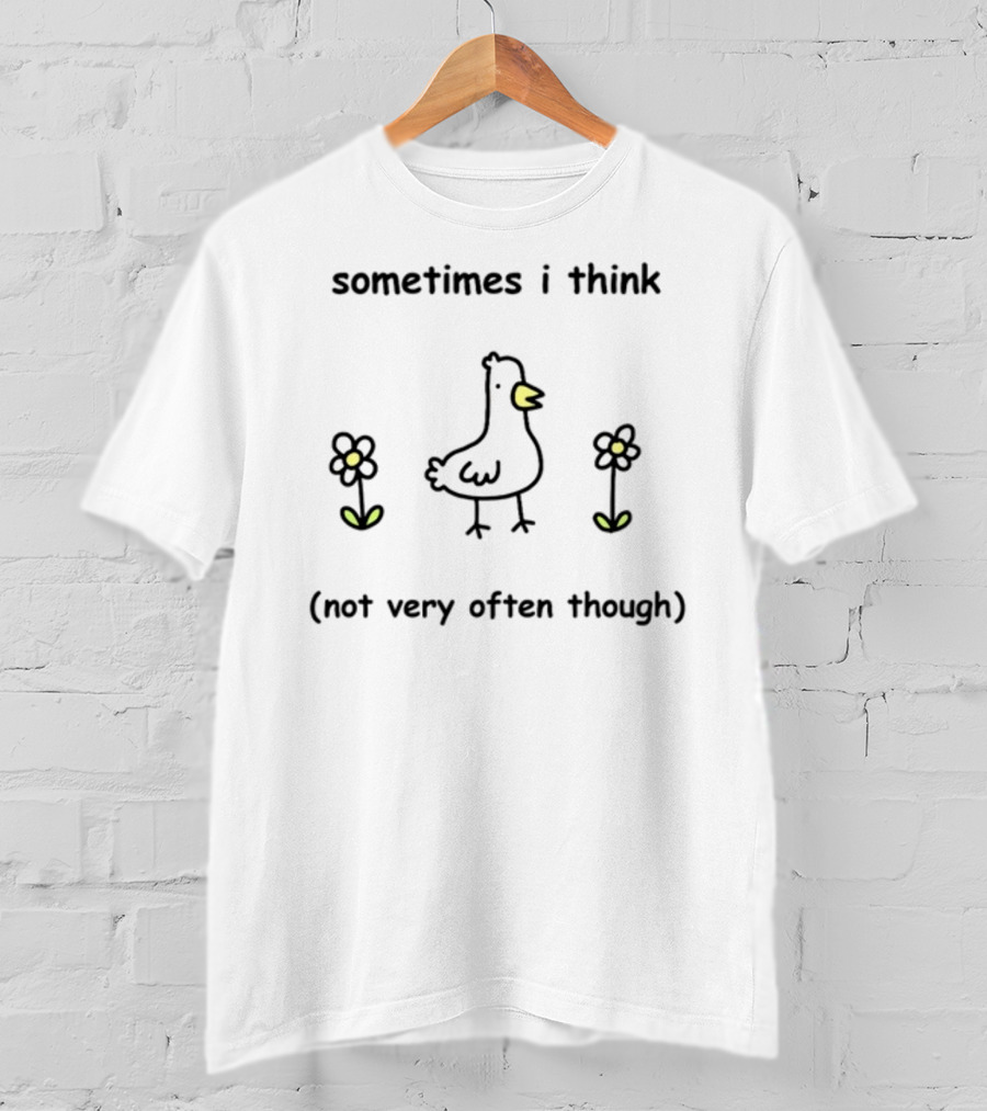 Sometimes I Think Not Very Often Though Goose With Flowers T-Shirt