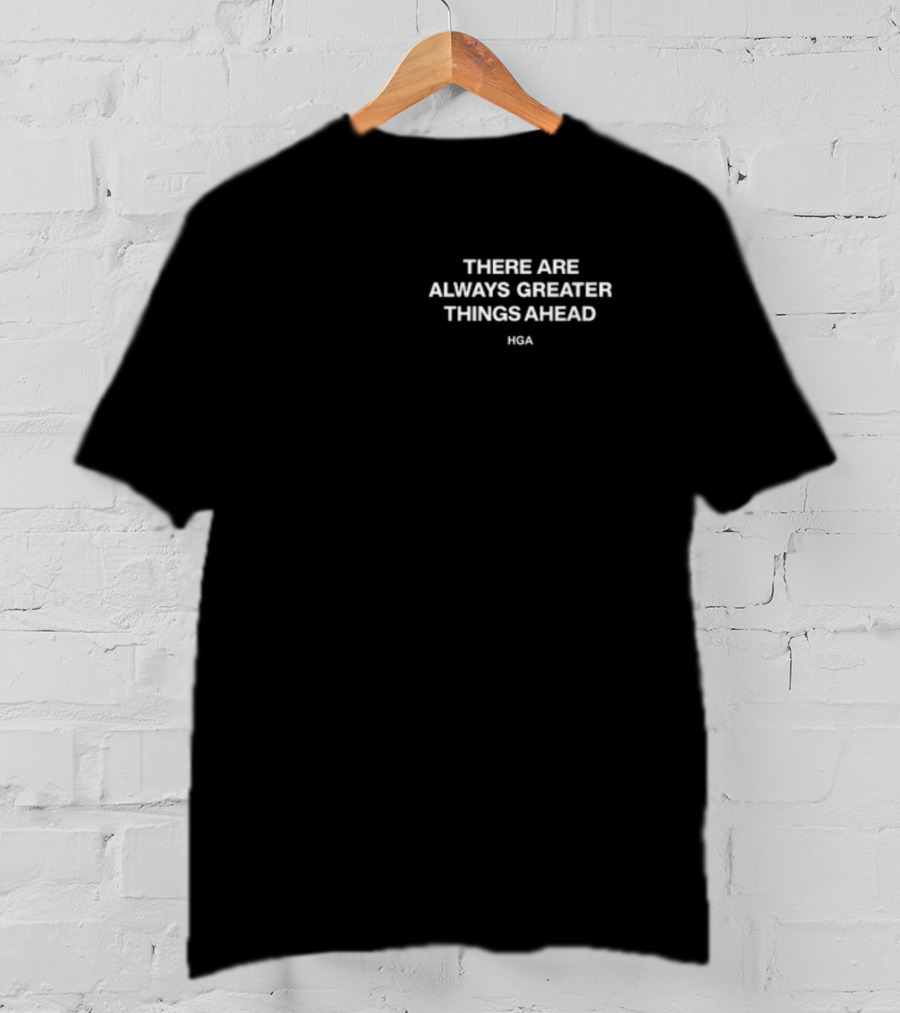 There Are Always Greater Things Ahead Hga T-Shirt