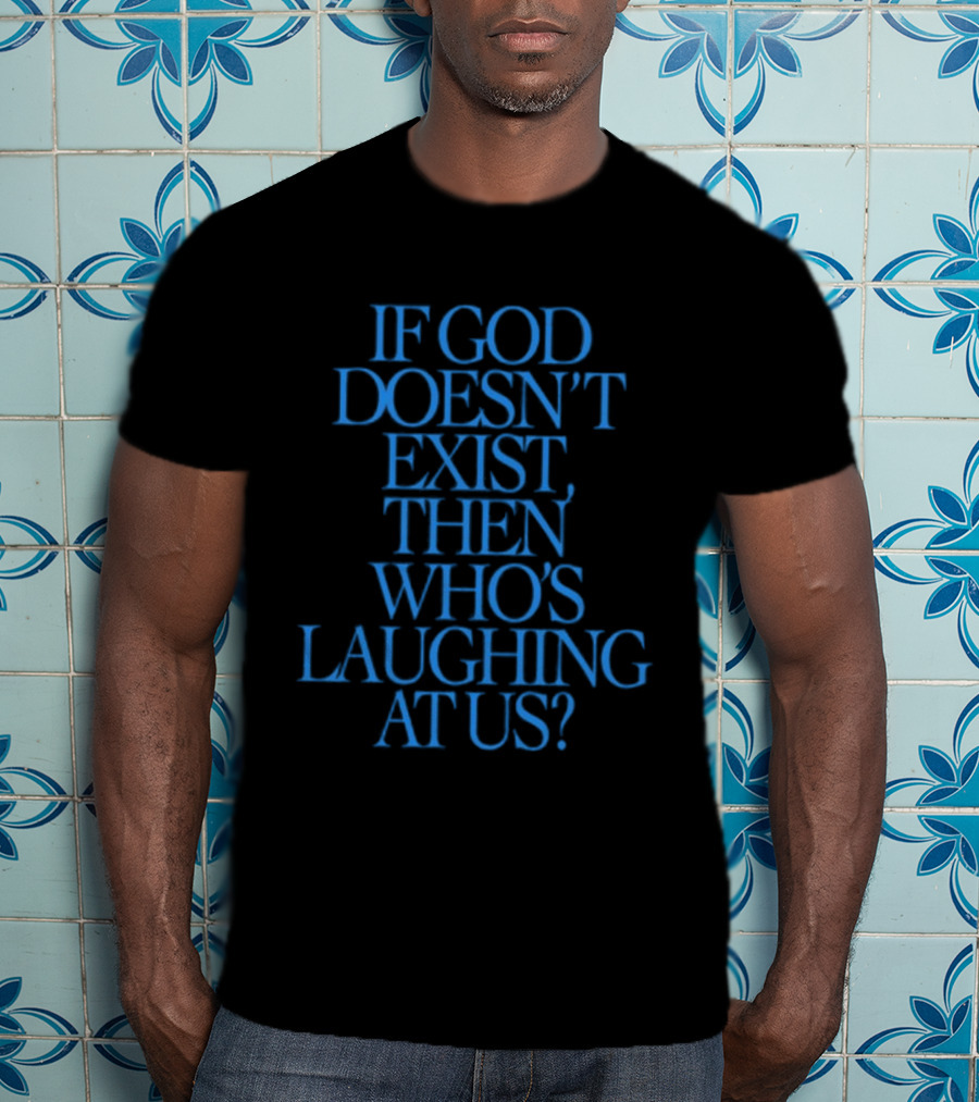 Lilnasx Wearing If God Doesn't Exist Then Who's Laughing At Us Black Background Blue Text T-Shirt