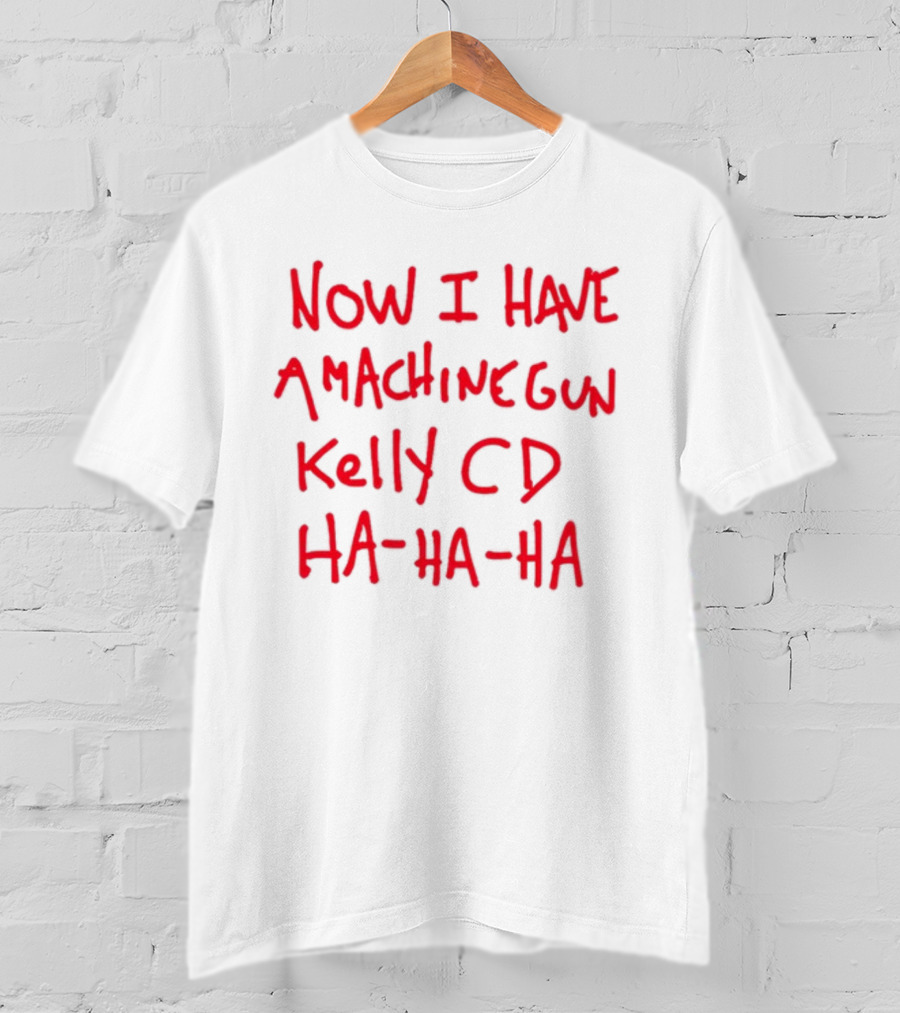 Now I Have A Machine Gun Kelly CD Ha Ha Ha Die Hard T-Shirt
