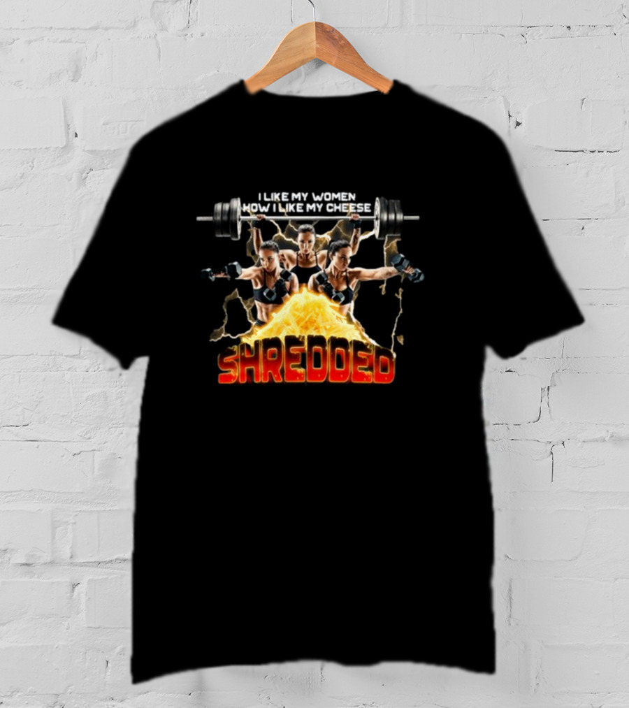 I Like My Women How I Like My Cheese Shredded Gotfunny T-Shirt