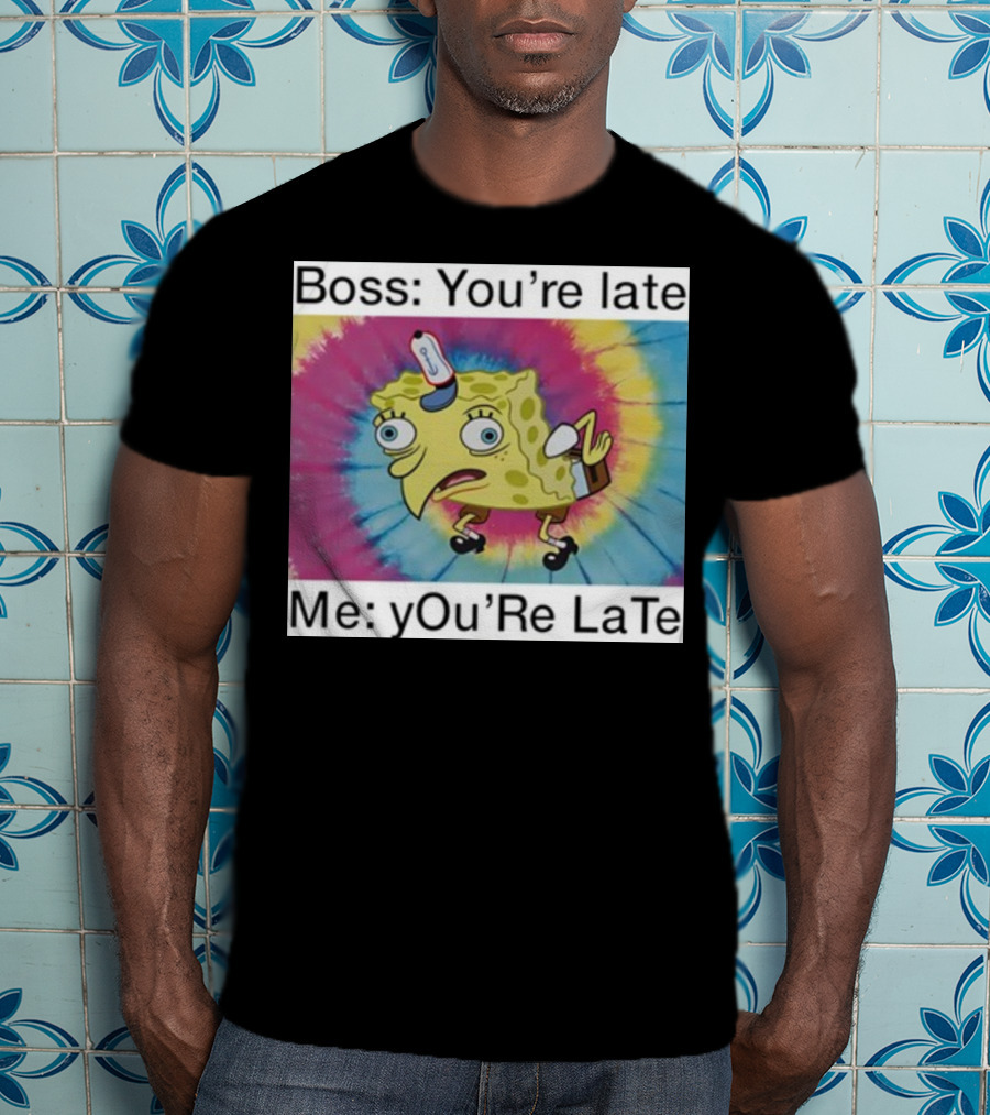 Boss You’re Late Me You’re Late SpongeBob Tie-Dye Mocking Meme T-Shirt