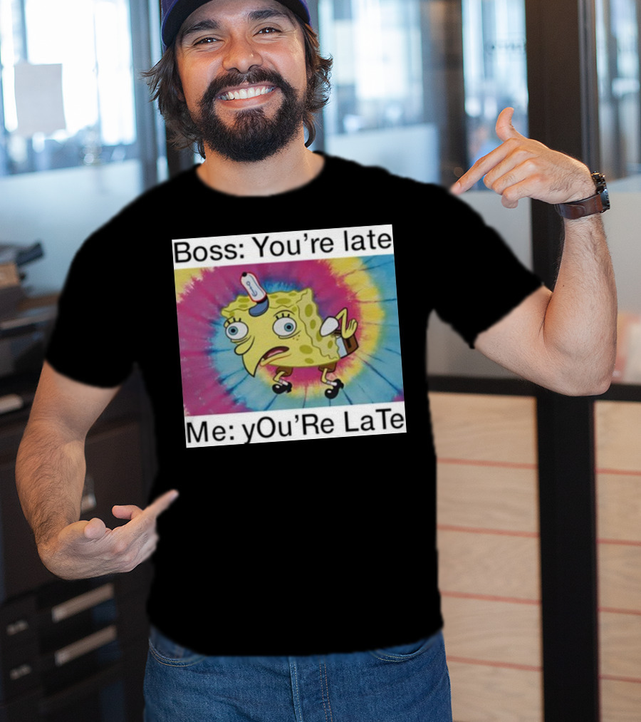 Boss You’re Late Me You’re Late SpongeBob Tie-Dye Mocking Meme T-Shirt
