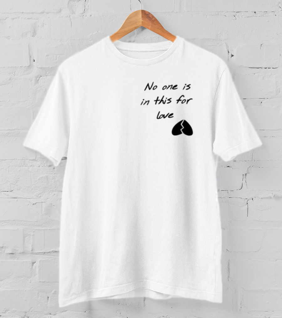 No One Is In This For Love Broken Heart T-Shirt