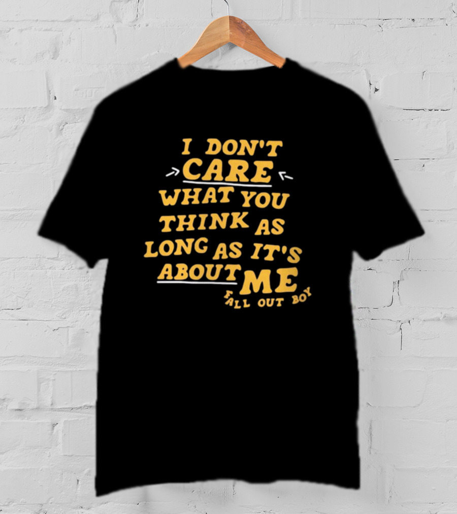 I Don't Care What You Think As Long As It's About Me Fall Out Boy T-Shirt