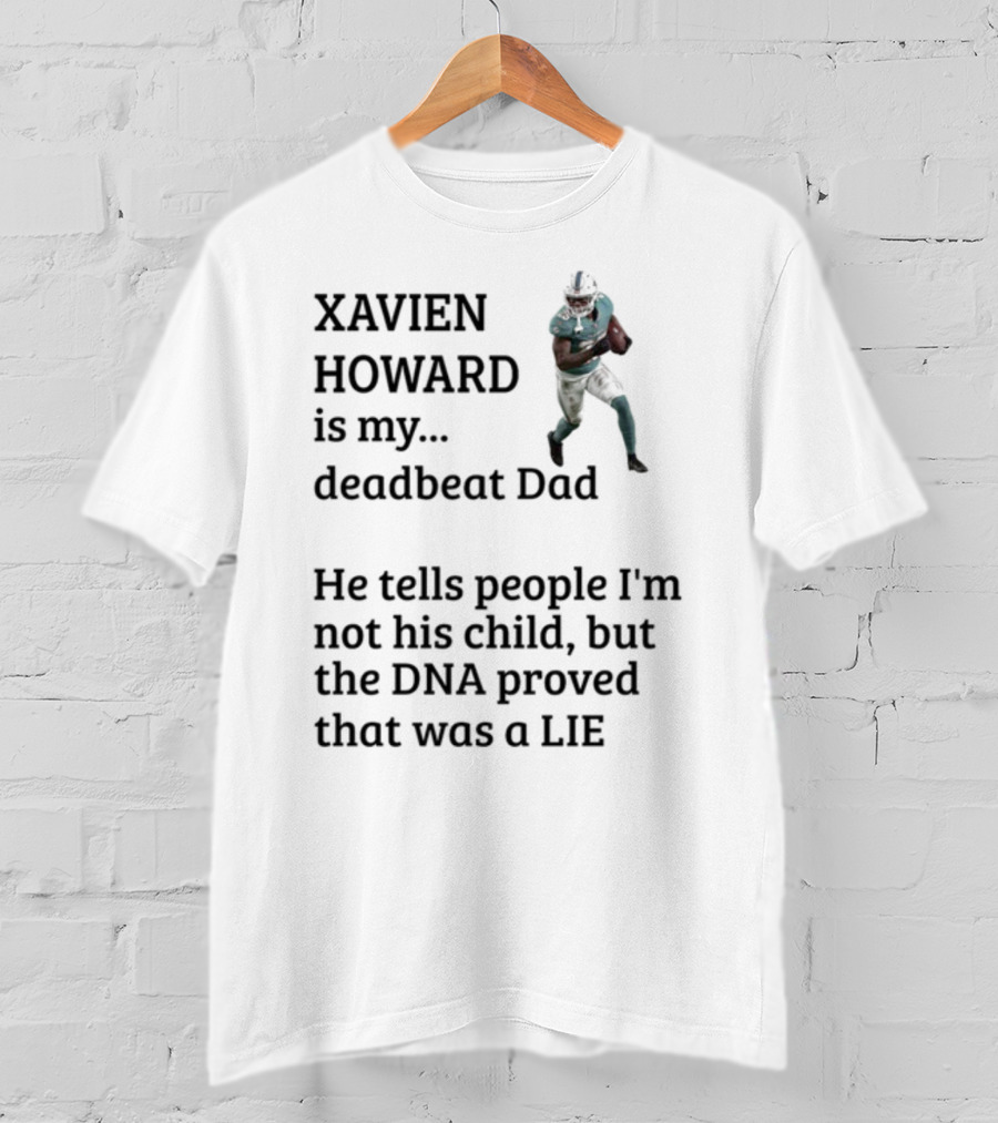 Xavien Howard Is My Deadbeat Dad He Tells People I'm Not His Child But The DNA Proved That Was A Lie T-Shirt