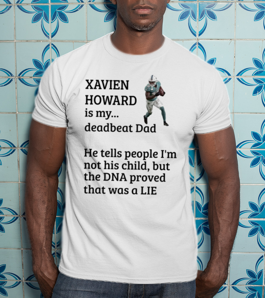 Xavien Howard Is My Deadbeat Dad He Tells People I'm Not His Child But The DNA Proved That Was A Lie T-Shirt