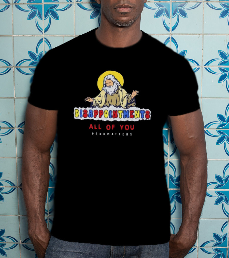 Disappointments All Of You Penkmatters T-Shirt