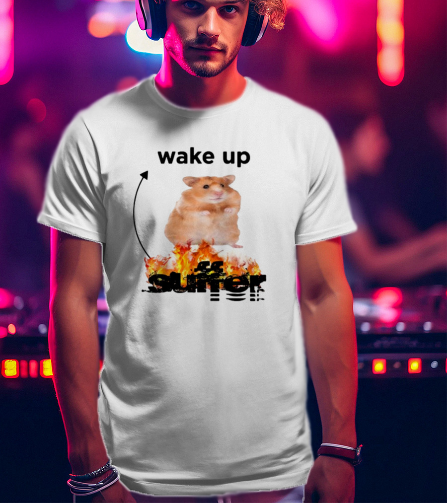 Wake Up Suffer Hamster On Fire T-Shirt
