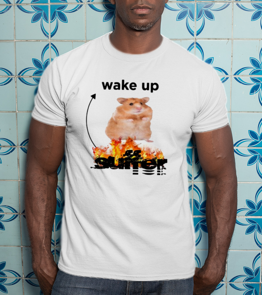 Wake Up Suffer Hamster On Fire T-Shirt
