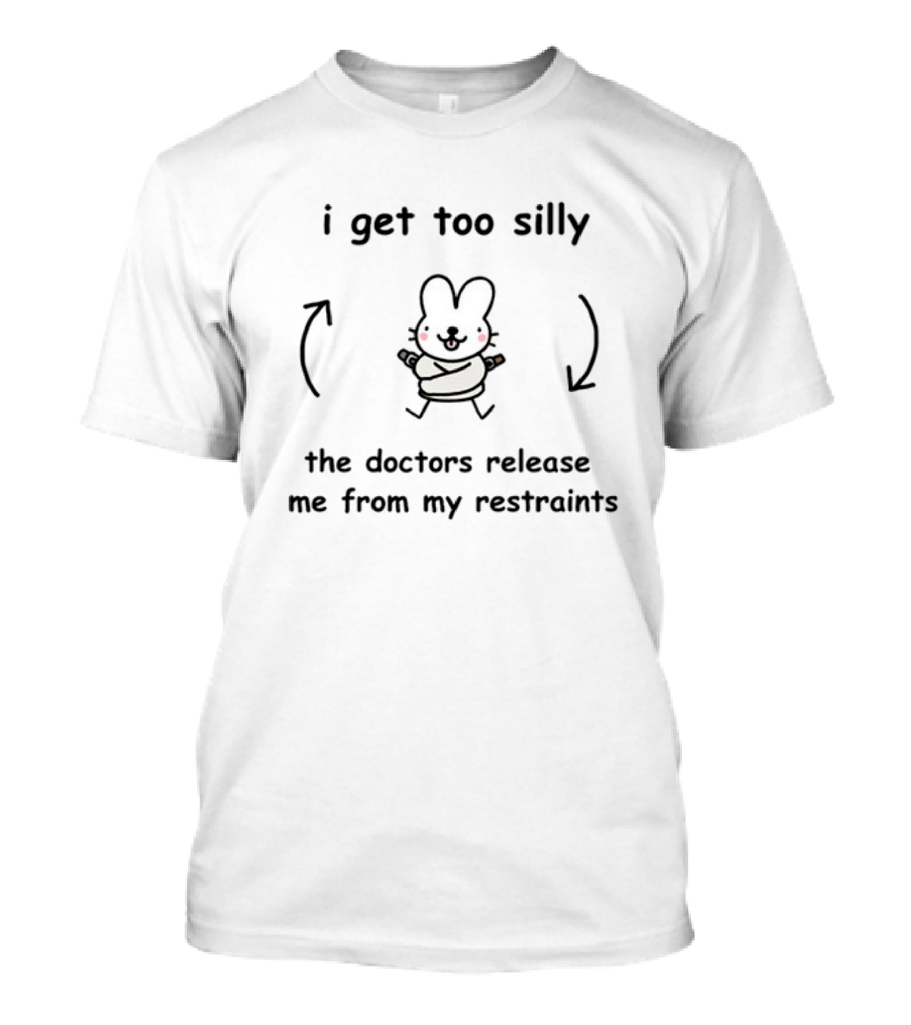 I Get Too Silly Bunny Wrapped In Restraints Released By Doctors T-Shirt