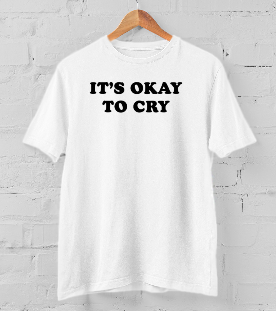 It's Okay To Cry Shirt Emotional Expression Message T-Shirt