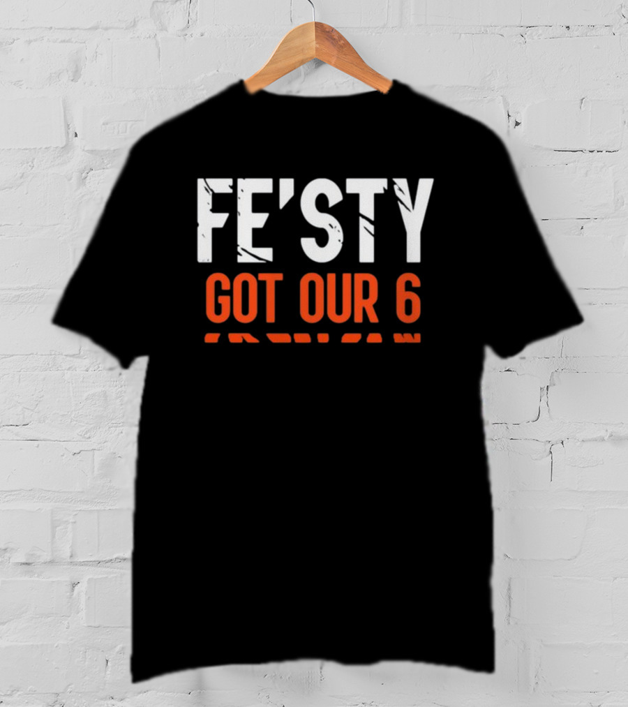FE'ISTY GOT OUR 6 T-Shirt