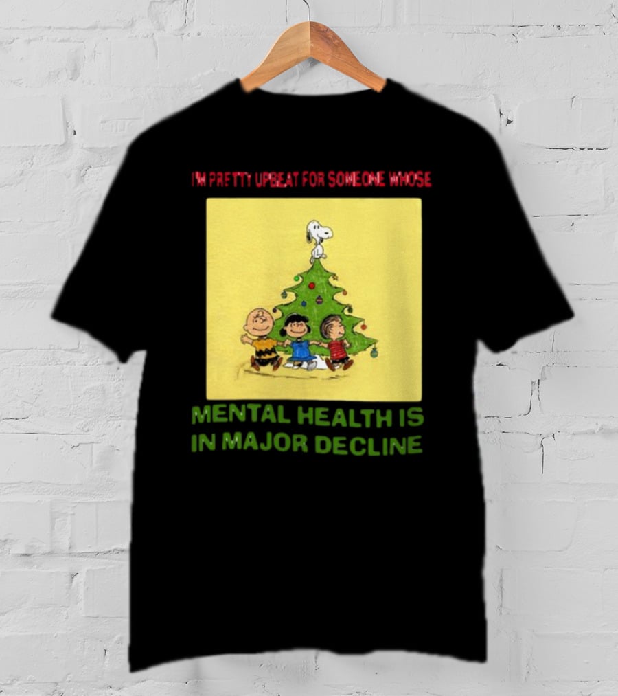 I'm Pretty Upbeat For Someone Whose Mental Health Is In Major Decline Peanuts Christmas Tree Snoopy Charlie Brown And Friends T-Shirt