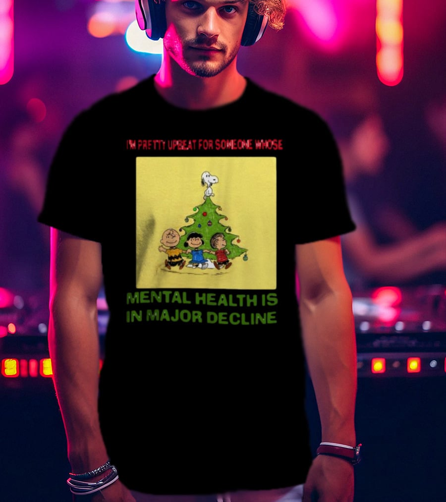I'm Pretty Upbeat For Someone Whose Mental Health Is In Major Decline Peanuts Christmas Tree Snoopy Charlie Brown And Friends T-Shirt