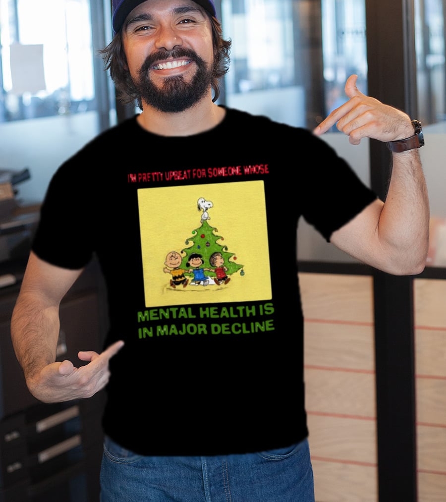 I'm Pretty Upbeat For Someone Whose Mental Health Is In Major Decline Peanuts Christmas Tree Snoopy Charlie Brown And Friends T-Shirt