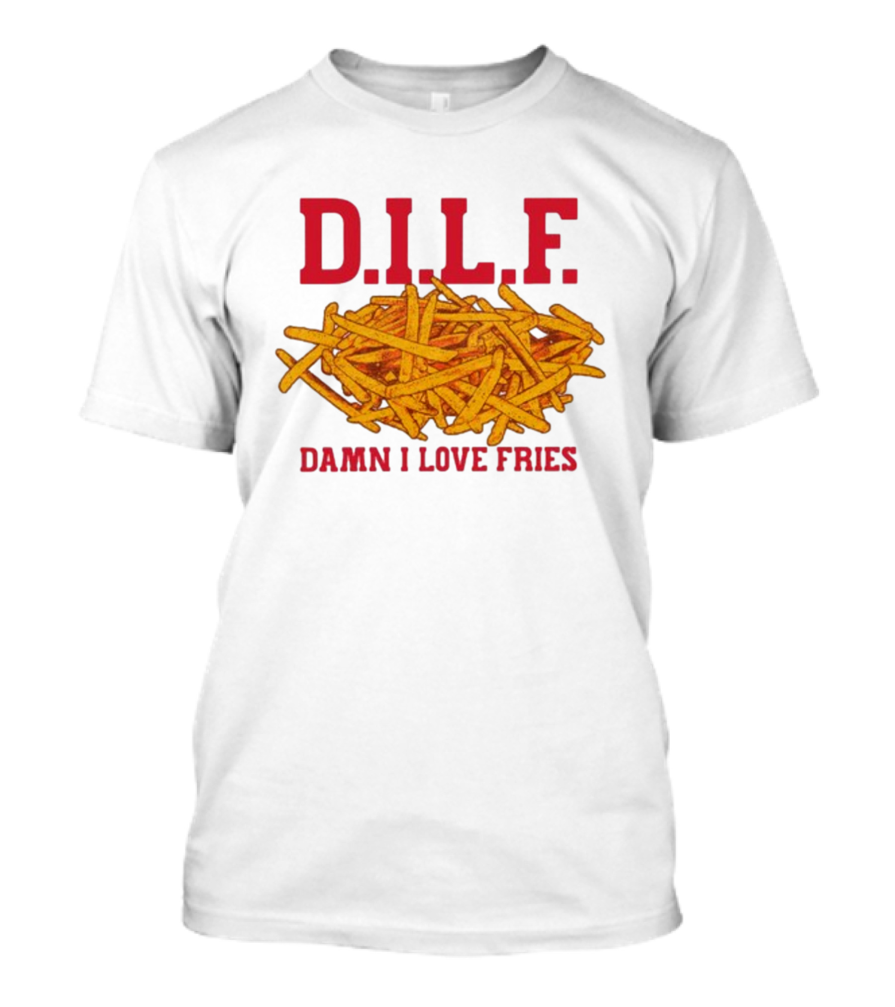 D.I.L.F. Damn I Love Fries French Fry Enthusiast T-Shirt