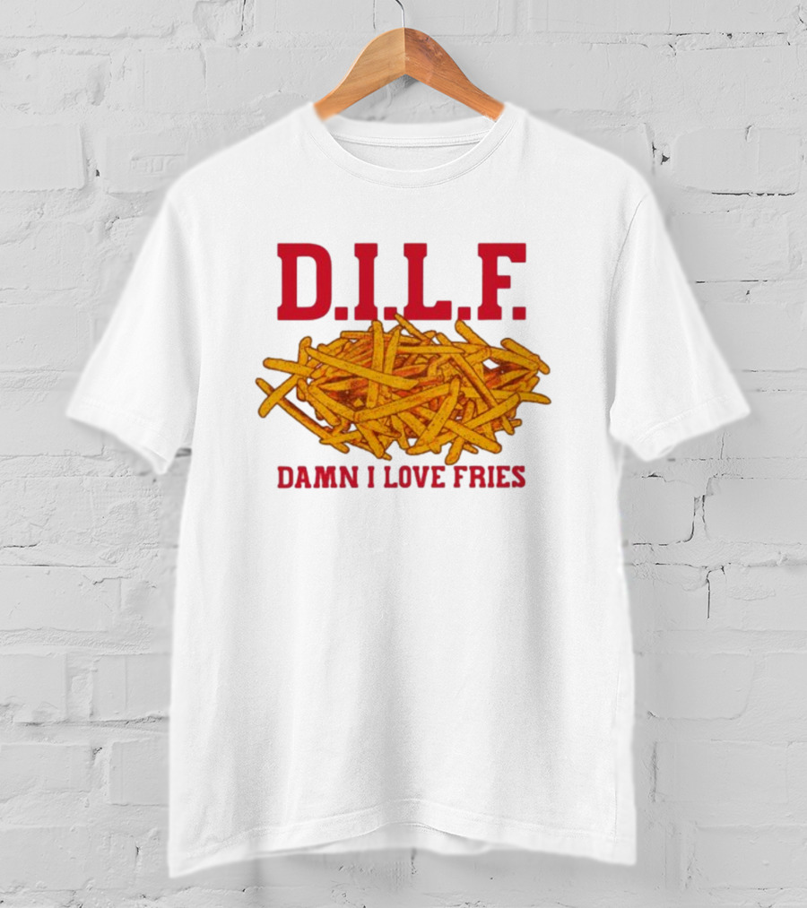 D.I.L.F. Damn I Love Fries French Fry Enthusiast T-Shirt