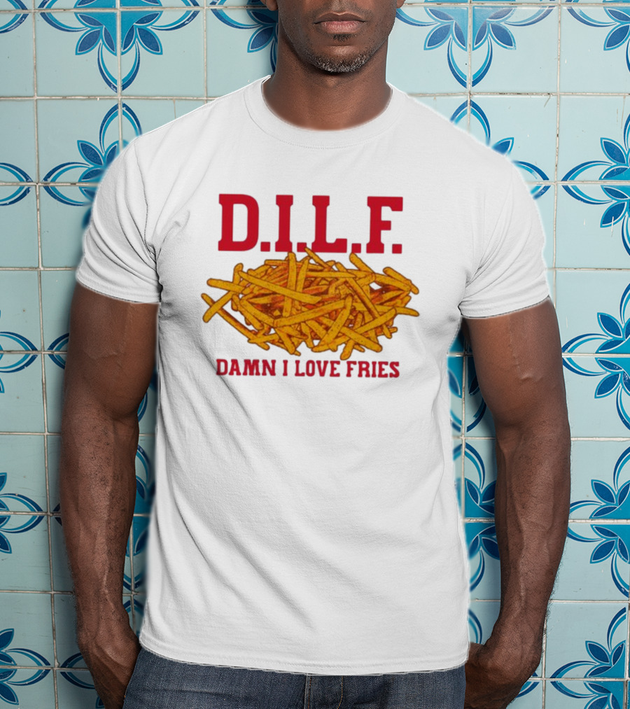 D.I.L.F. Damn I Love Fries French Fry Enthusiast T-Shirt