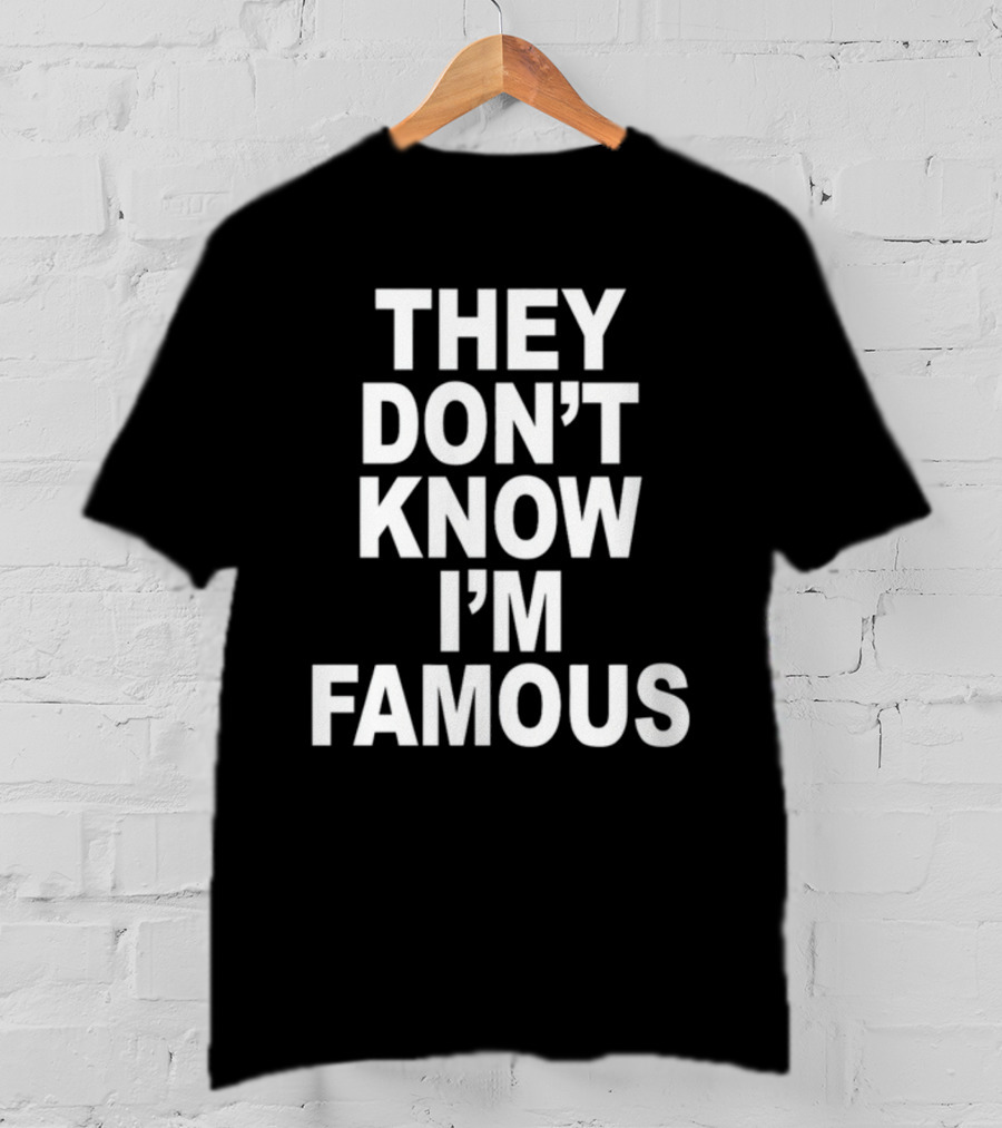 They Don't Know I'm Famous Text Statement White T-Shirt
