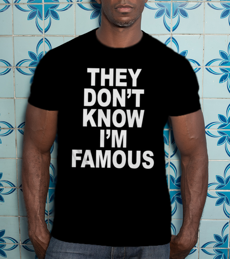 They Don't Know I'm Famous Text Statement White T-Shirt