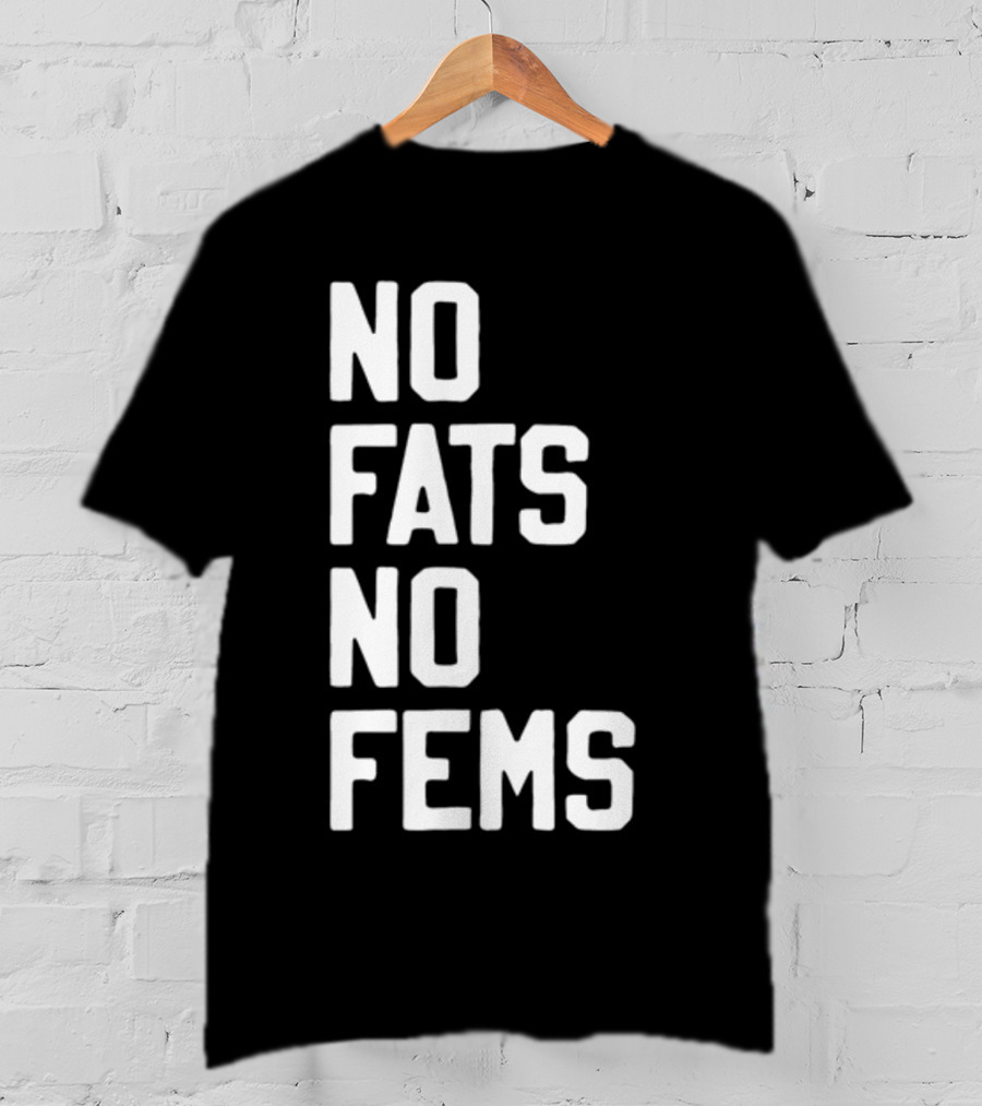 No Fats No Fems Whitefeelimgs T-Shirt