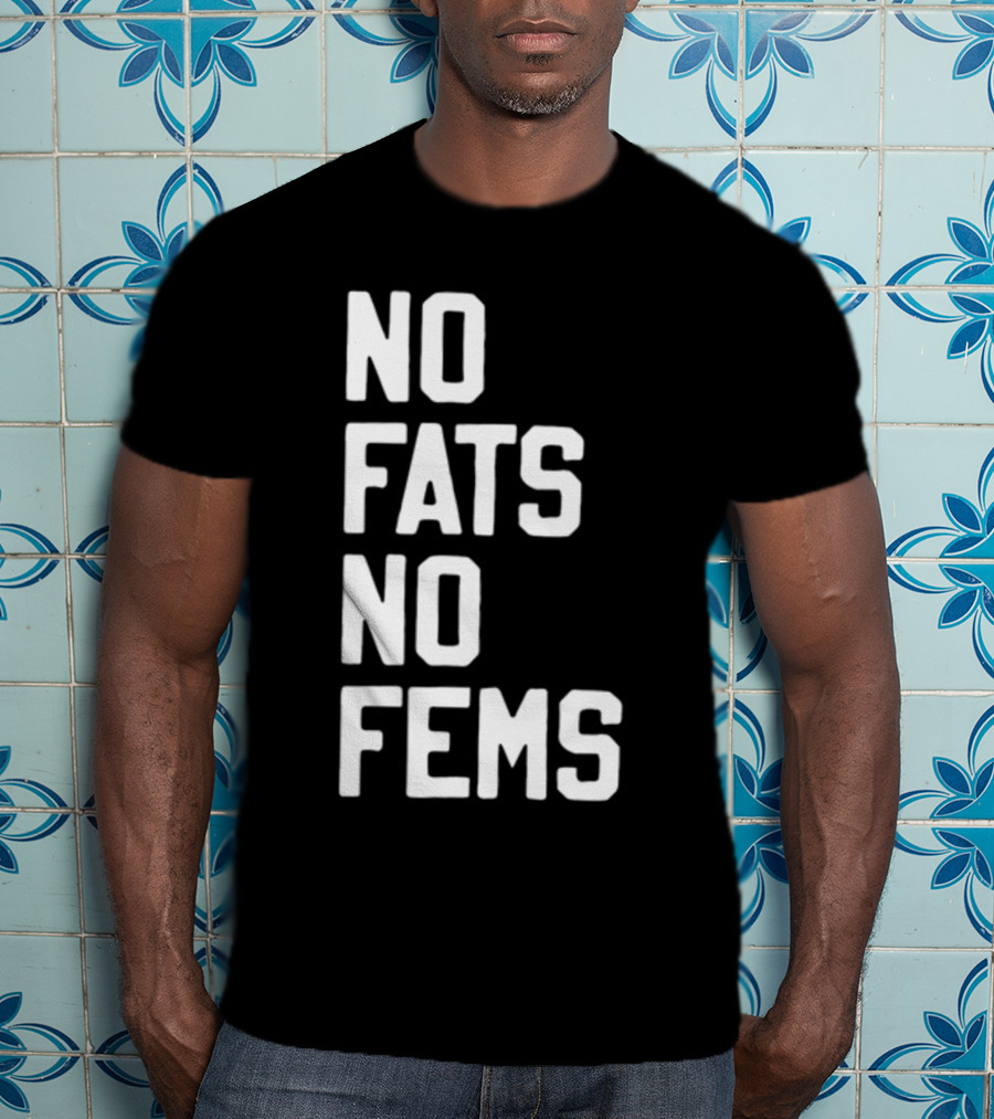 No Fats No Fems Whitefeelimgs T-Shirt
