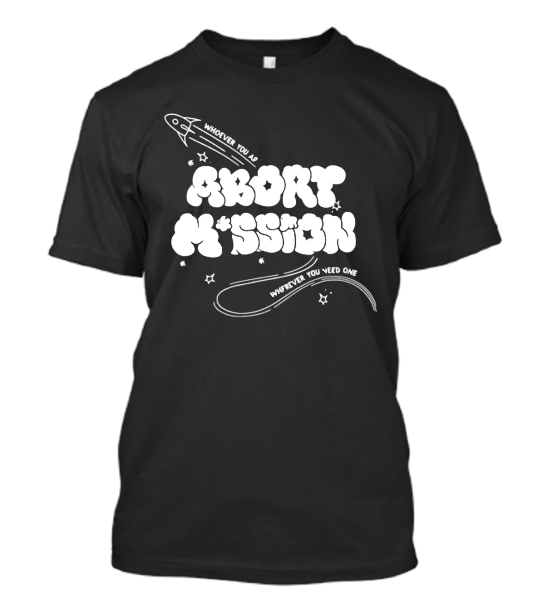 Whoever You Are Abort Mission Wherever You Need One T-Shirt