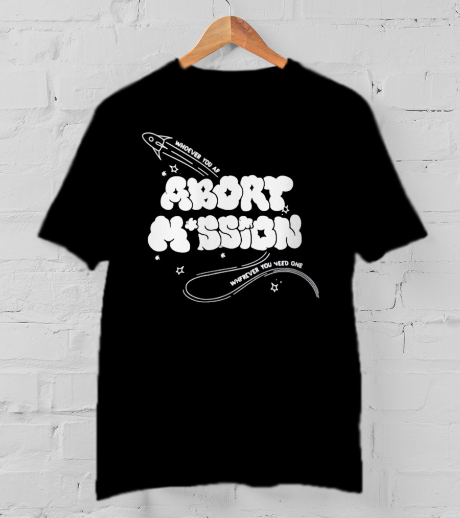 Whoever You Are Abort Mission Wherever You Need One T-Shirt