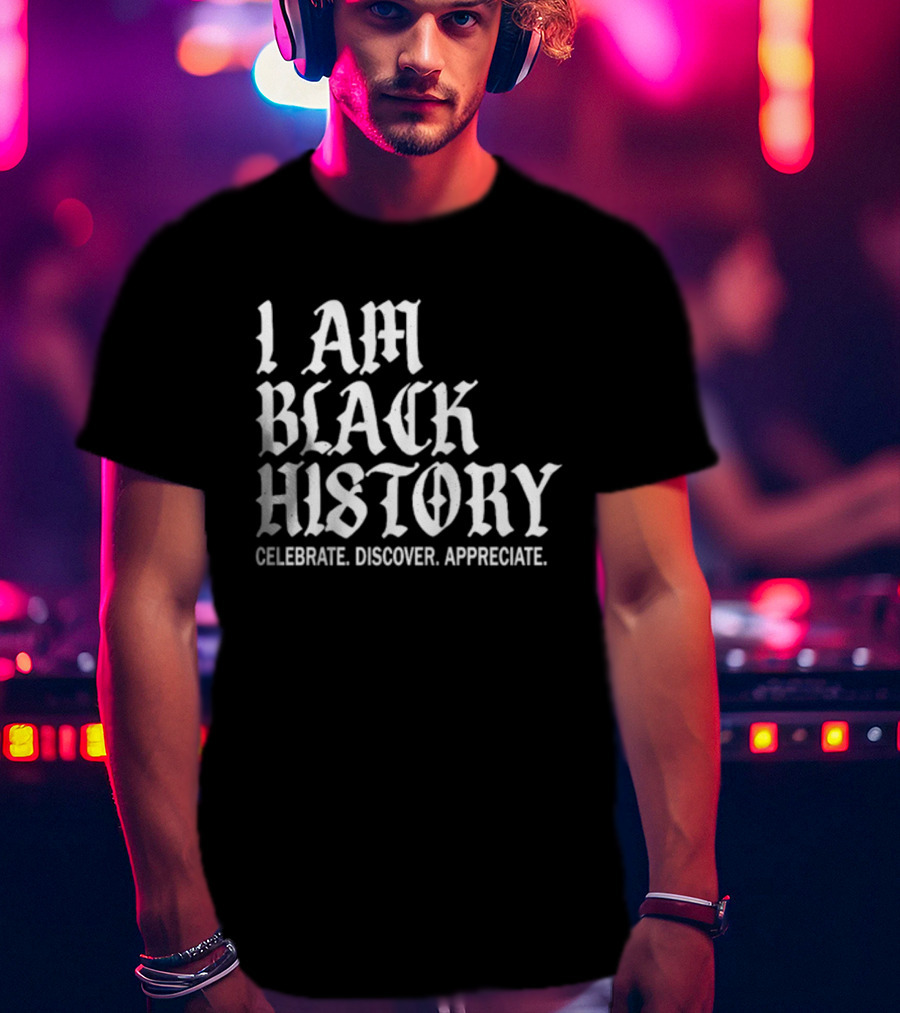I Am Black History Celebrate Discover Appreciate T-Shirt