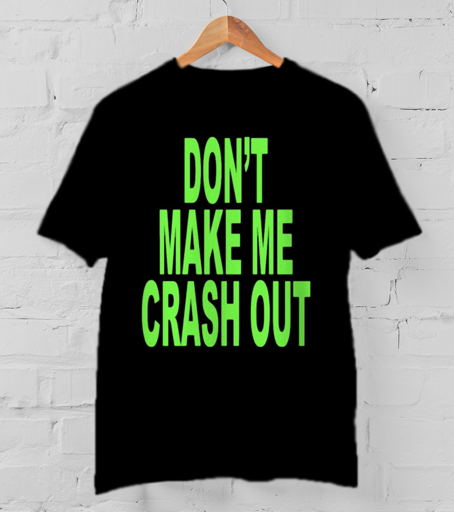DON'T MAKE ME CRASH OUT Bright Neon Text T-Shirt