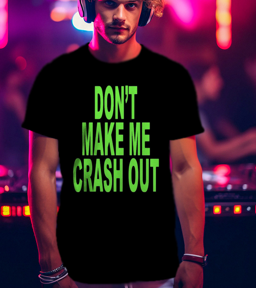 DON'T MAKE ME CRASH OUT Bright Neon Text T-Shirt