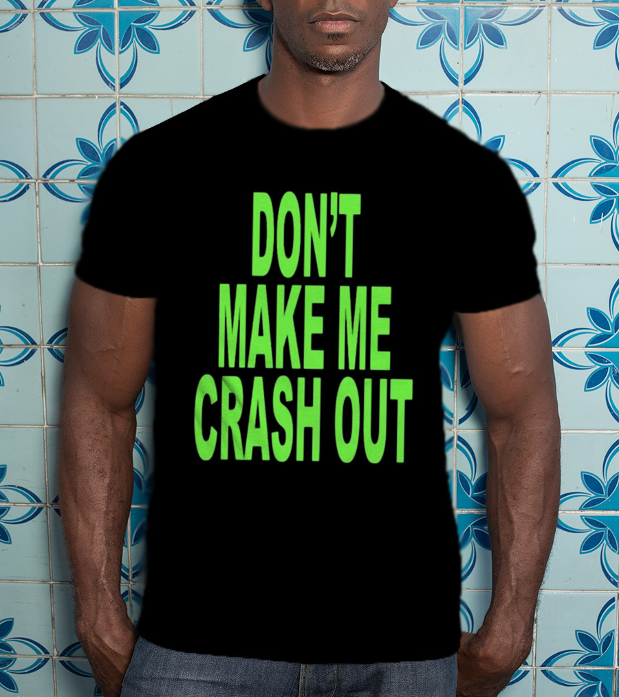DON'T MAKE ME CRASH OUT Bright Neon Text T-Shirt