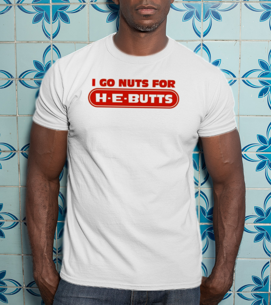 I Go Nuts For H-E-Butts Texas Grocery Humor T-Shirt