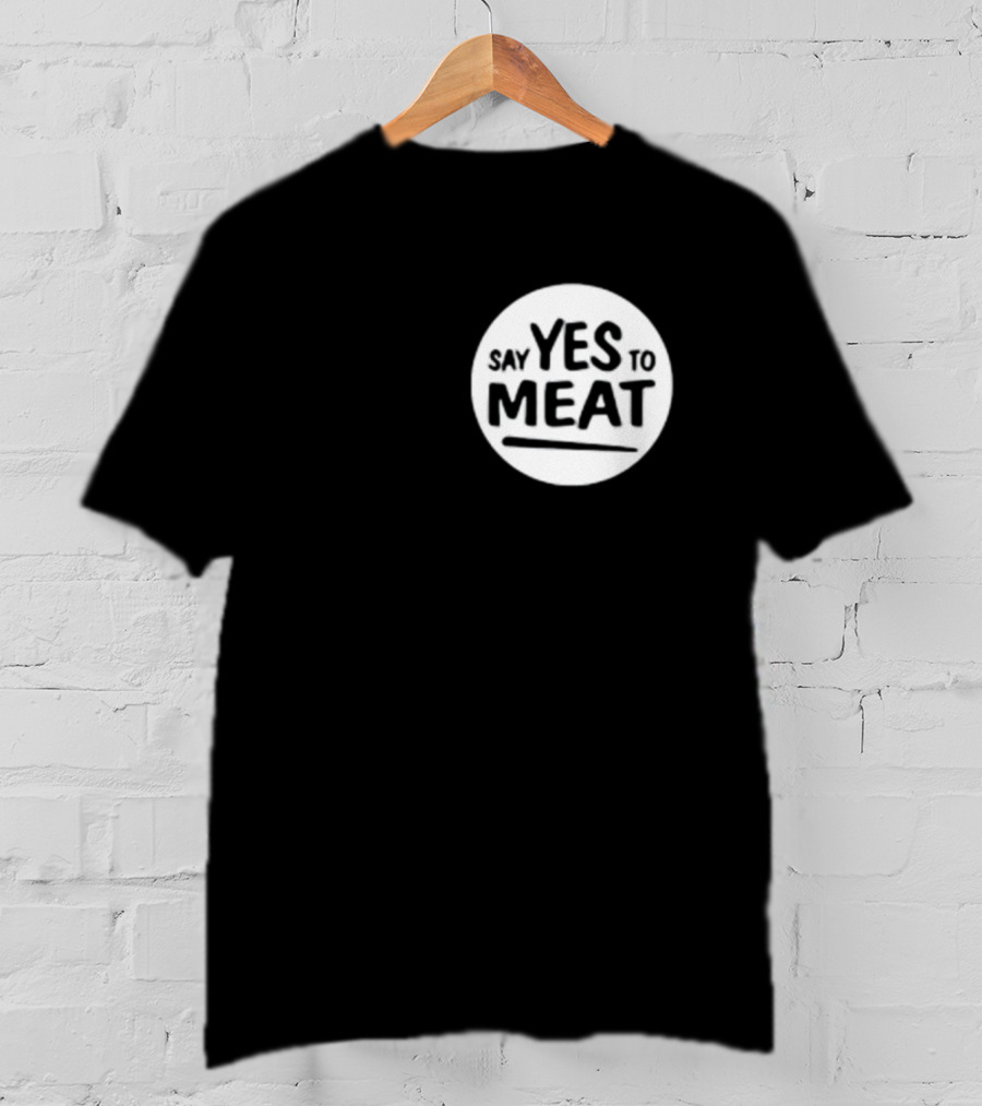 Say Yes To Meat T-Shirt