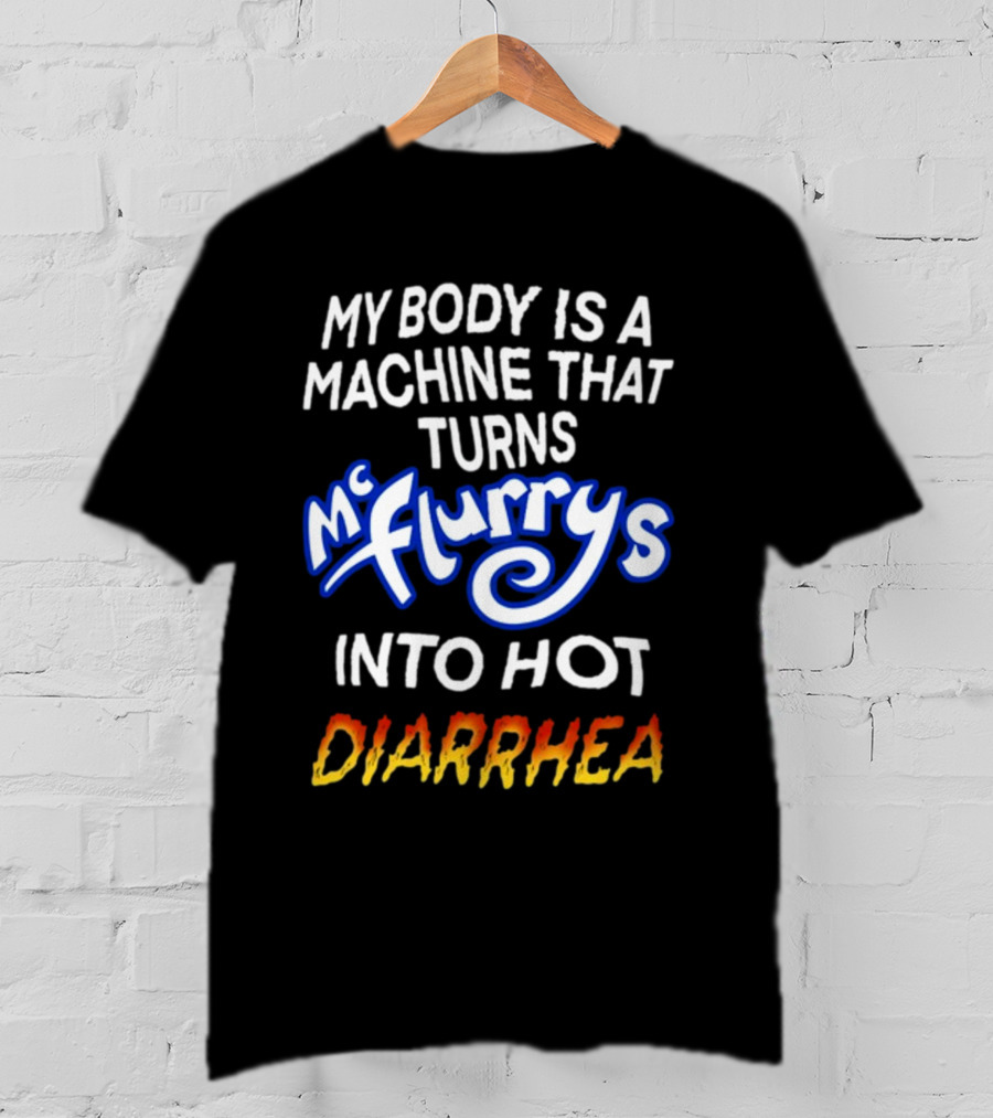 Teenhearts My Body Is A Machine That Turns Mc Flurrys Into Hot Diarrhea T-Shirt