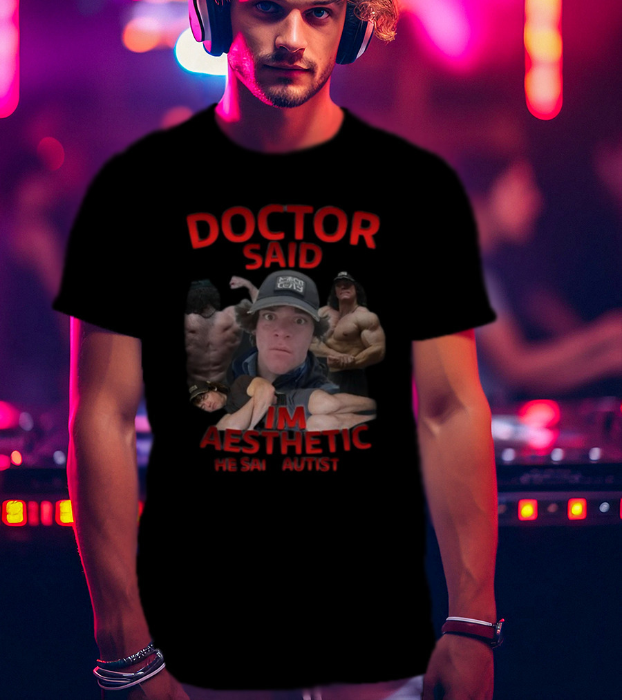 DOCTOR SAID I'M AESTHETIC HE SAID AUTIST T-Shirt