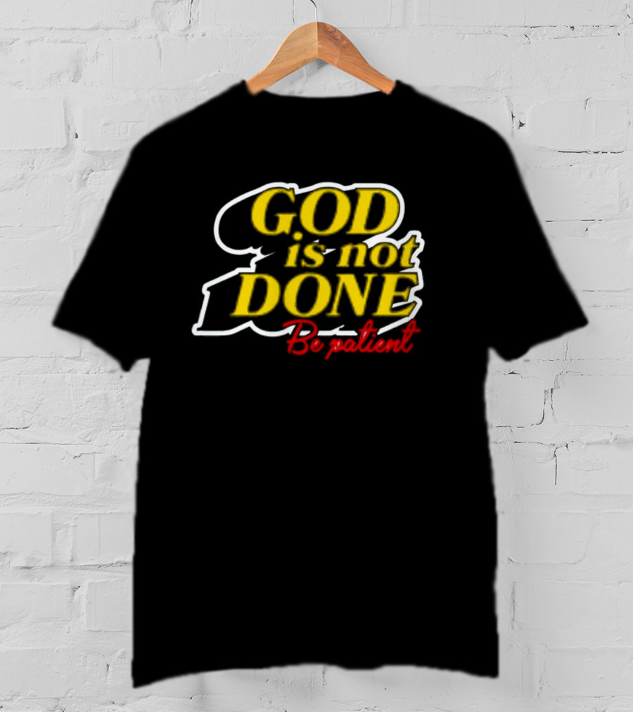 God Is Not Done Be Patient Bold Yellow Inspirational Text T-Shirt