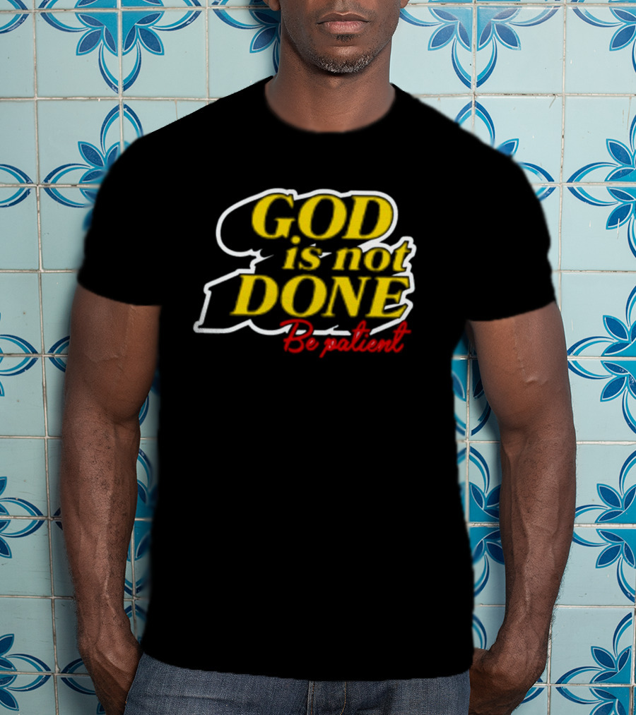 God Is Not Done Be Patient Bold Yellow Inspirational Text T-Shirt